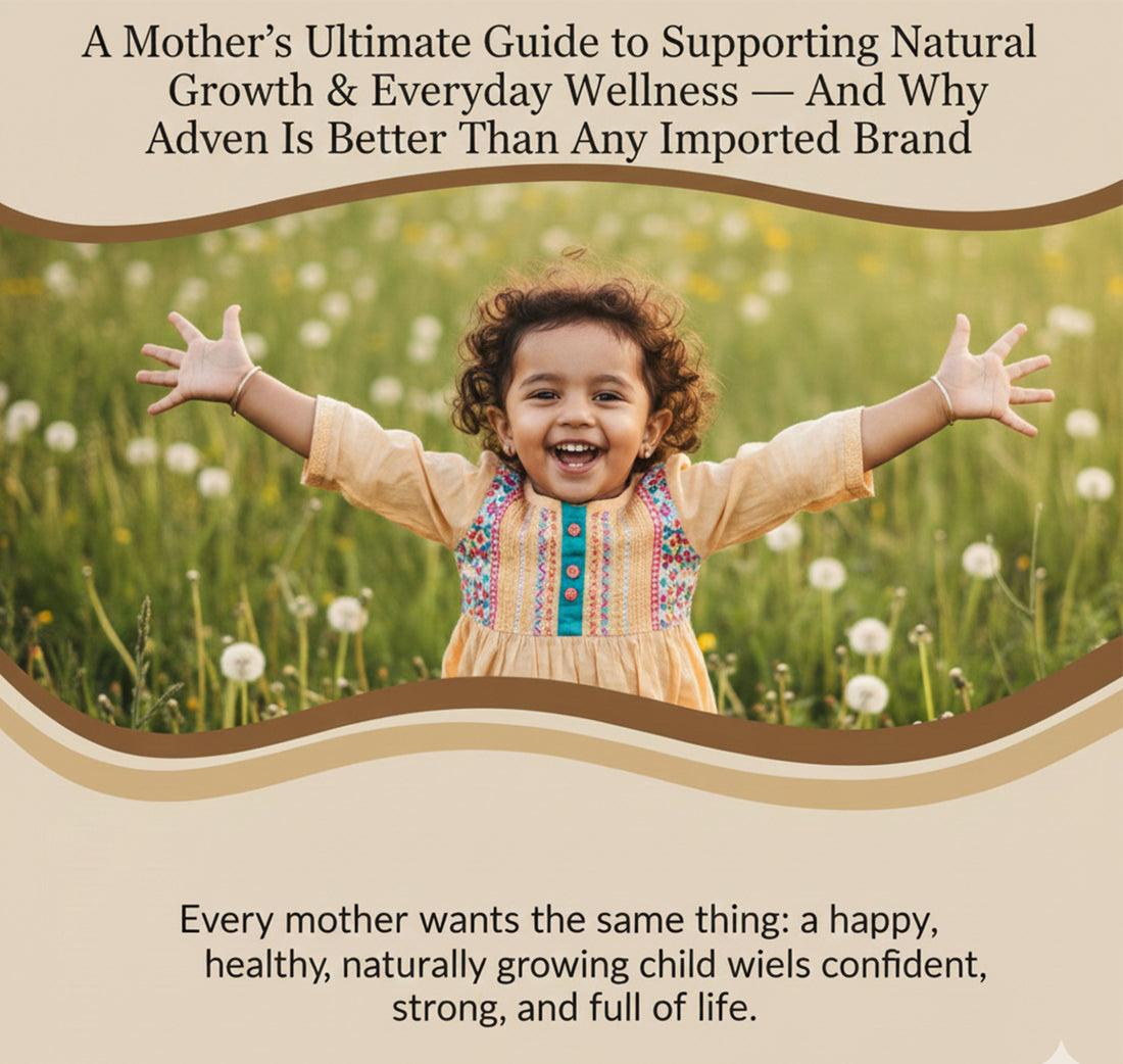 A Mother’s Ultimate Guide to Supporting Natural Growth & Everyday Wellness — And Why Adven Is Better Than Any Imported Brand - Adven